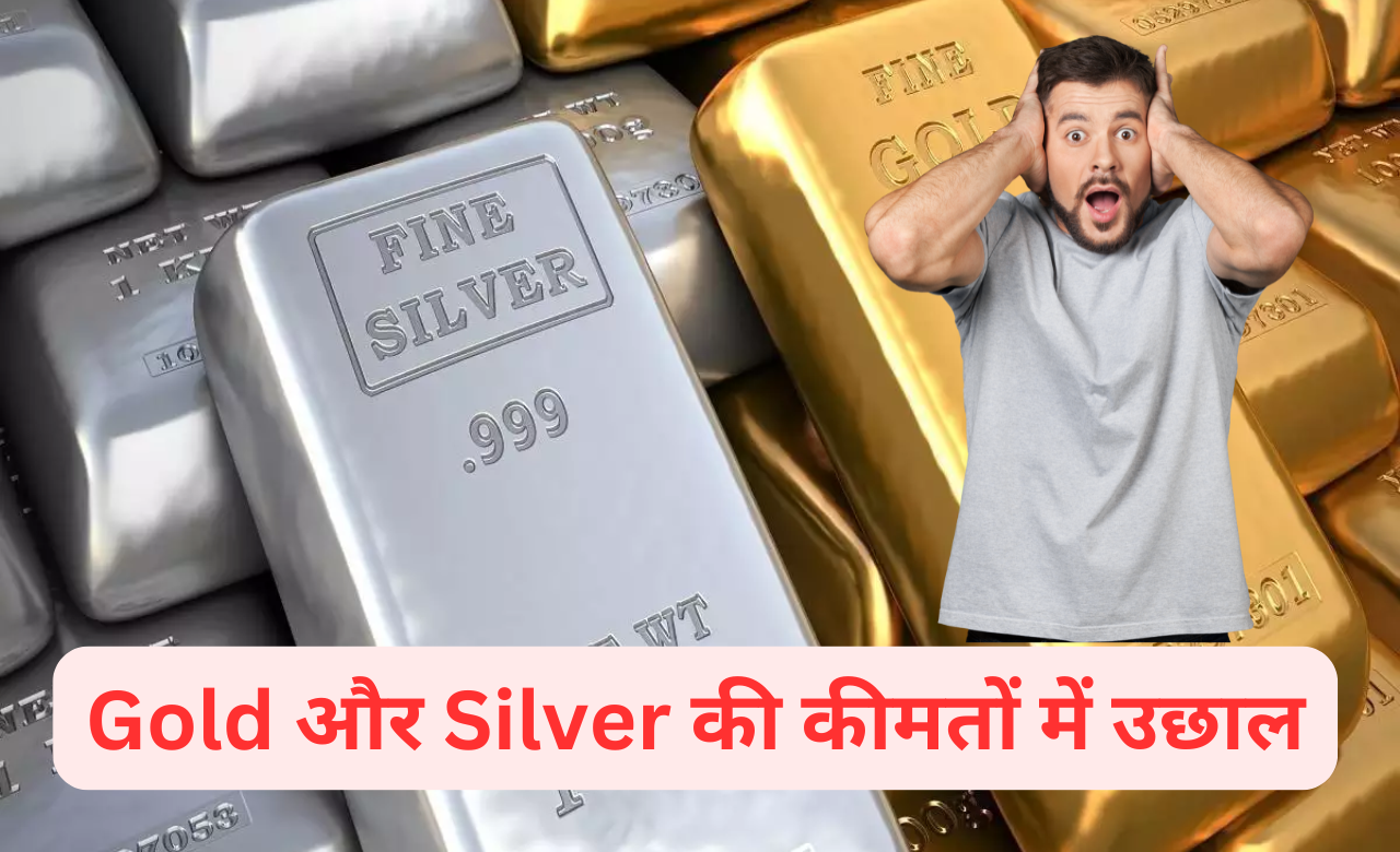 Gold और Silver की कीमतों में उछाल