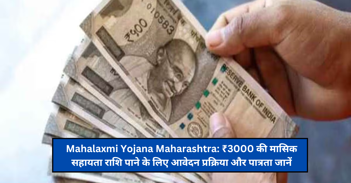 Mahalaxmi Yojana Maharashtra: ₹3000 की मासिक सहायता राशि पाने के लिए आवेदन प्रक्रिया और पात्रता जानें