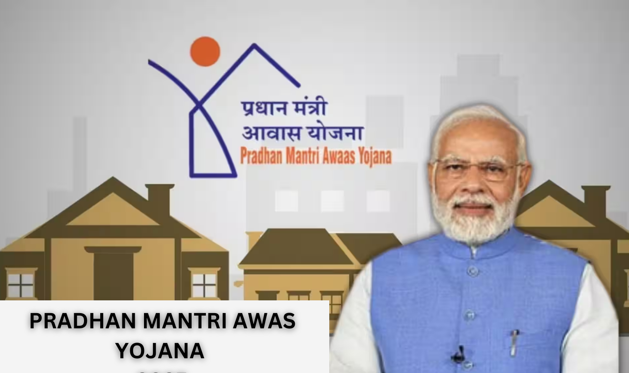 Pradhan Mantri Awas Yojana 2025