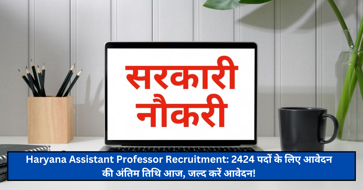 Haryana Assistant Professor Recruitment: 2424 पदों के लिए आवेदन की अंतिम तिथि आज, जल्द करें आवेदन!