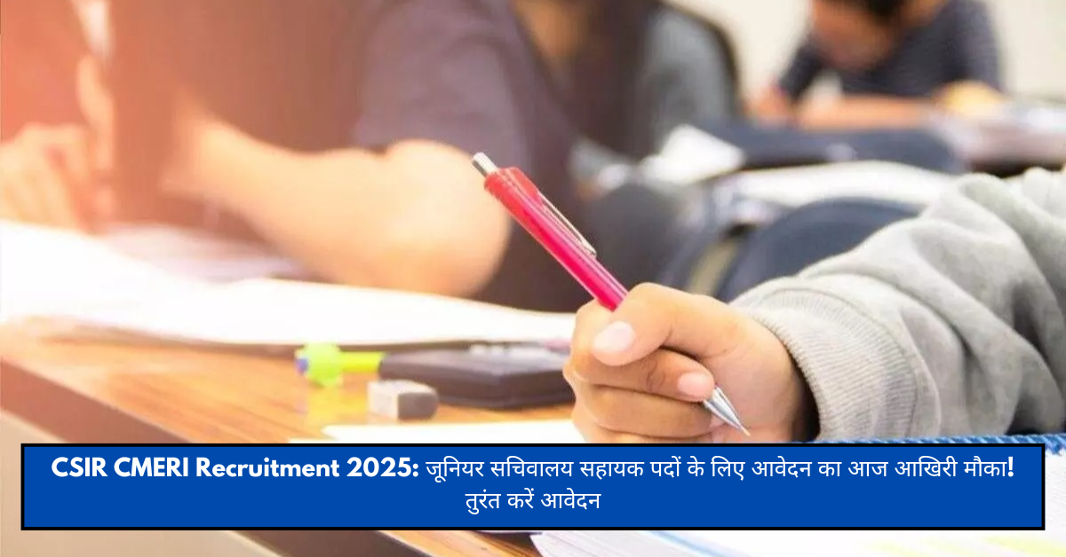 CSIR CMERI Recruitment 2025: जूनियर सचिवालय सहायक पदों के लिए आवेदन का आज आखिरी मौका! तुरंत करें आवेदन