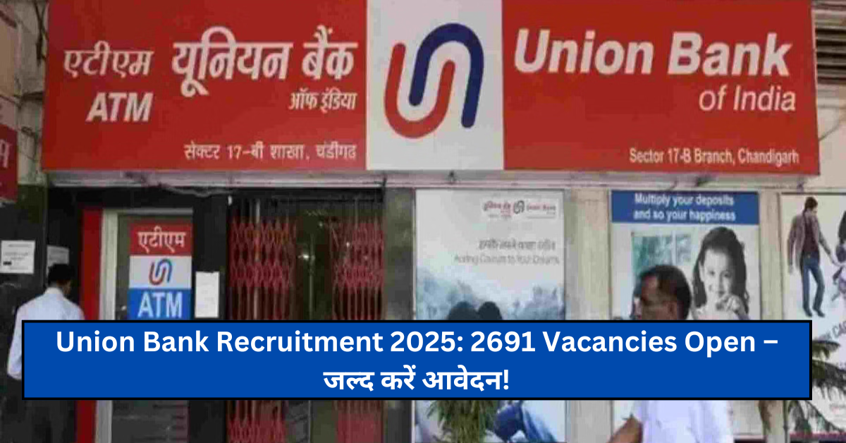 Union Bank Recruitment 2025: 2691 Vacancies Open – जल्द करें आवेदन!