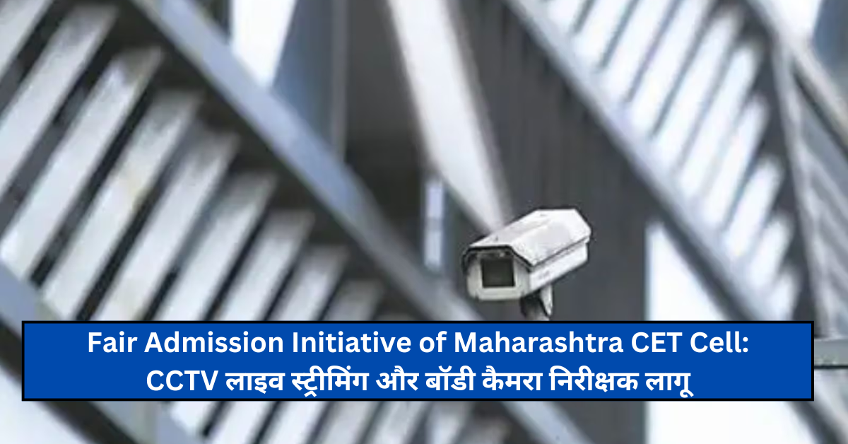 Fair Admission Initiative of Maharashtra CET Cell: CCTV लाइव स्ट्रीमिंग और बॉडी कैमरा निरीक्षक लागू