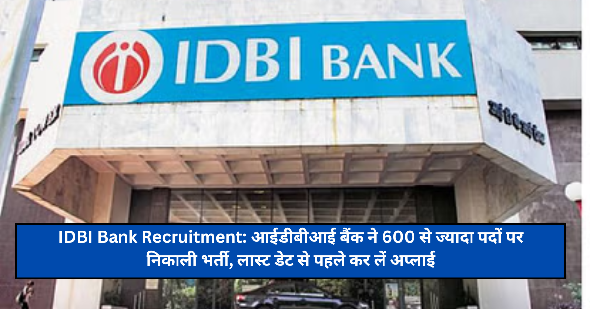 IDBI Bank Recruitment: आईडीबीआई बैंक ने 600 से ज्यादा पदों पर निकाली भर्ती, लास्ट डेट से पहले कर लें अप्लाई