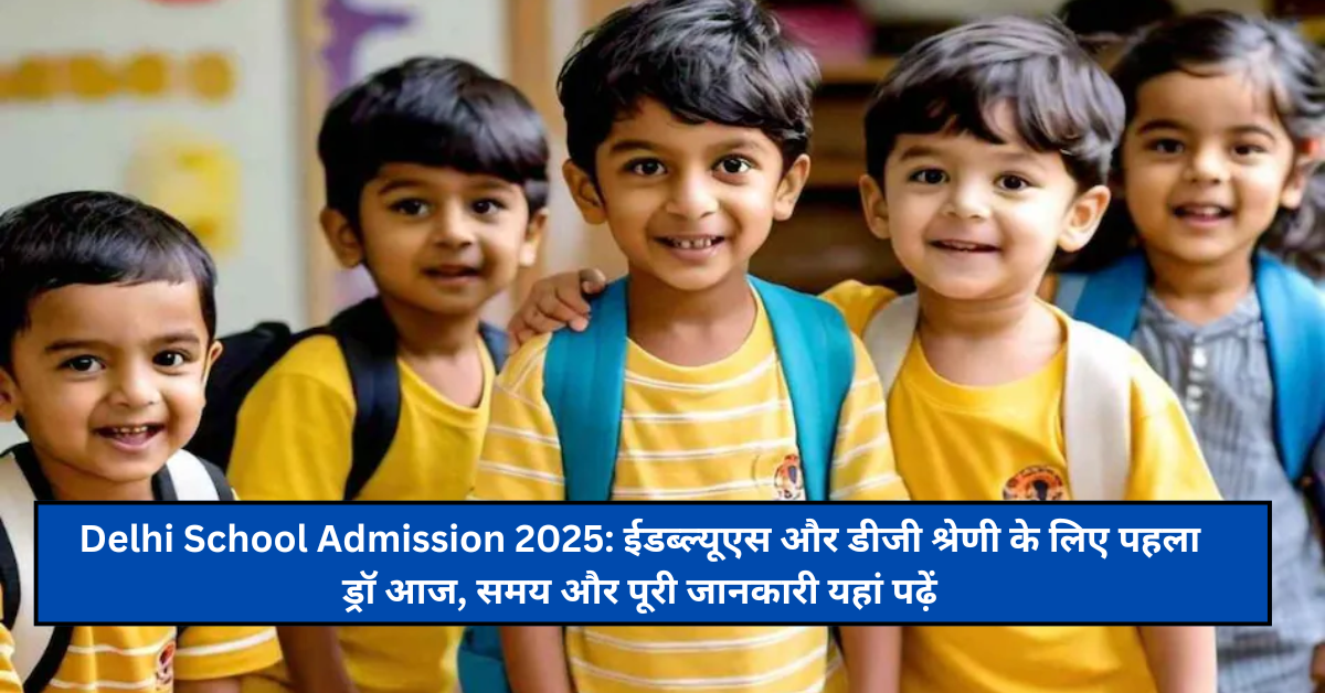 Delhi School Admission 2025: ईडब्ल्यूएस और डीजी श्रेणी के लिए पहला ड्रॉ आज, समय और पूरी जानकारी यहां पढ़ें