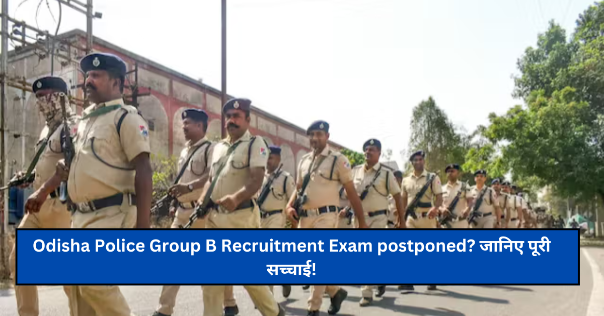 Odisha Police Group B Recruitment Exam postponed? जानिए पूरी सच्चाई!