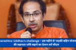 Maharashtra: Uddhav's challenge – इस महीने से ‘लड़की बहिन योजना’ की सहायता राशि बढ़ाने का ऐलान करें सीएम