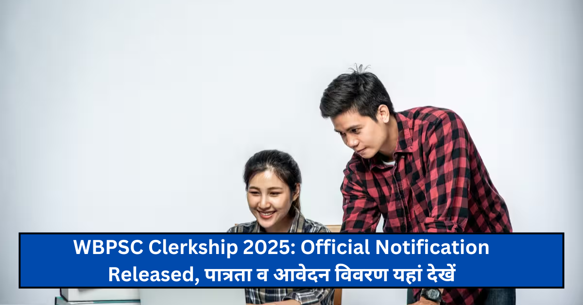 WBPSC Clerkship 2025: Official Notification Released, पात्रता व आवेदन विवरण यहां देखें