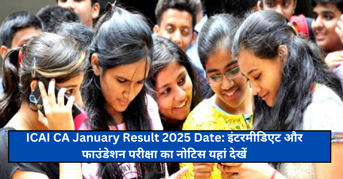 ICAI CA January Result 2025 Date: इंटरमीडिएट और फाउंडेशन परीक्षा का नोटिस यहां देखें