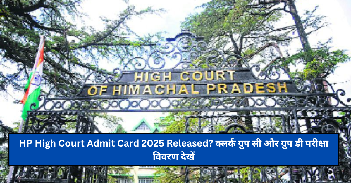 HP High Court Admit Card 2025 Released? क्लर्क ग्रुप सी और ग्रुप डी परीक्षा विवरण देखें