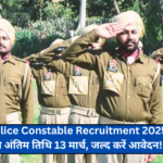 Punjab Police Constable Recruitment 2025: आवेदन की अंतिम तिथि 13 मार्च, जल्द करें आवेदन!