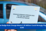 Blue Badge Rule Change Means 1.35 Million Could Wrongly Pay £195