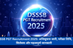 DSSSB PGT Recruitment 2025: अधिसूचना जारी, परीक्षा तिथि, सिलेबस और महत्वपूर्ण जानकारी