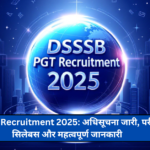 DSSSB PGT Recruitment 2025: अधिसूचना जारी, परीक्षा तिथि, सिलेबस और महत्वपूर्ण जानकारी