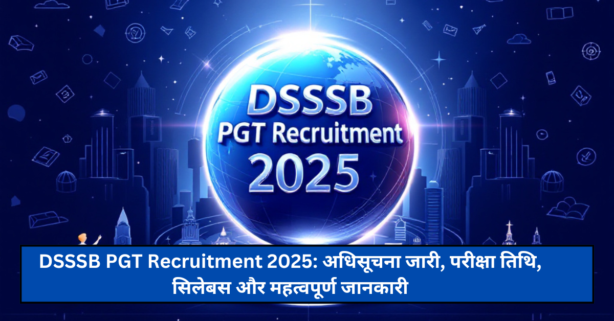 DSSSB PGT Recruitment 2025: अधिसूचना जारी, परीक्षा तिथि, सिलेबस और महत्वपूर्ण जानकारी