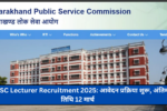 UKPSC Lecturer Recruitment 2025: आवेदन प्रक्रिया शुरू, अंतिम तिथि 12 मार्च