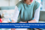 UK Households Earning Under £31,000 Can Get Free Energy Support Through DWP Scheme