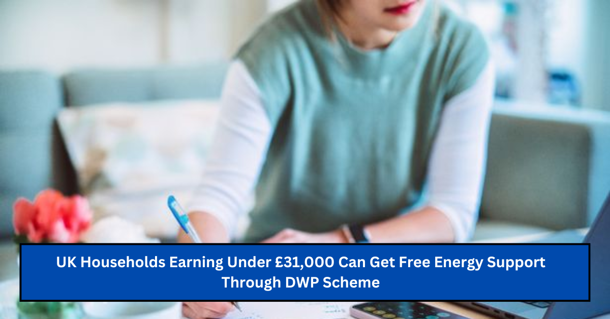 UK Households Earning Under £31,000 Can Get Free Energy Support Through DWP Scheme